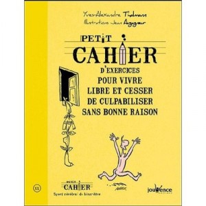 Petit Cahier D'exercices Pour Vivre Libre Et Cesser Culpabiliser Sans Raison - Thalmann Yves-alexan