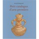Petit Catalogue D'arts Premiers - Pascale Bougeault