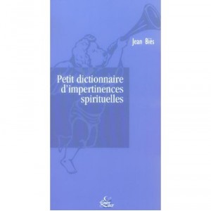 Petit Dictionnaire D'impertinences Spirituelles - Jean Bies