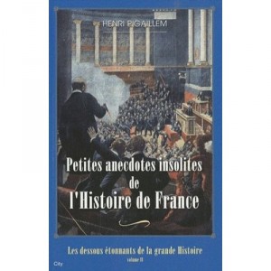 Petite Anecdotes Insolites De L'histoire De France - Henri Pigaillem
