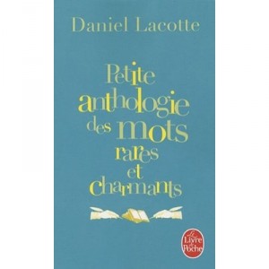 Petite Anthologie Des Mots Rares Et Charmants - Daniel Lacotte