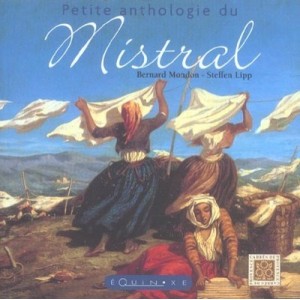 Petite Anthologie Du Mistral - Bernard Mondon, Steffen Lipp