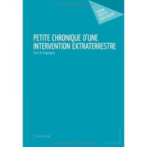 Petite Chronique D'une Intervention Extraterrestre - Jean De Raigualgue