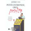 Petite Entreprise, Gros Profits - Jeffrey Fox