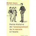 Petite Histoire De L'enseignement De La Morale A L'ecole - Michel Jeury , Jean-daniel Baltassat