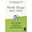 Petit Eloge Des Arts , Reperer Et Surmonter Leurs Peurs Propres A Toute Pratique Artistique - David Bayles , Ted Orland