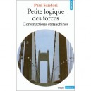 Petite Logique Des Forces , Constructions Et Machines - Paul Sandori