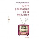 Petite Philosophie De La Television - Christophe Lamoure