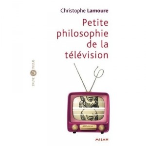 Petite Philosophie De La Television - Christophe Lamoure