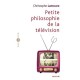 Petite Philosophie De La Television - Christophe Lamoure