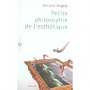 Petite Philosophie De L'esthetique - Bertrand Vergely