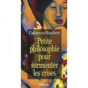 Petite Philosophie Pour Surmonter Les Crises - Catherine Rambert
