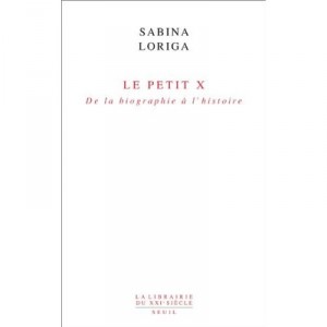 Le Petit X , De La Biographie A L'histoire - Sabina Loriga