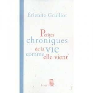 Petites Chroniques De La Vie Comme Elle Vient - Etienne Gruillot