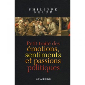Petit Traite Des Emotions, Sentiments Et Passions Politiques - Philippe Braud