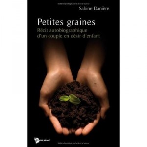 Petites Graines , Recit Autobiographique D'un Couple En Desir D'enfant - Sabine Daniere