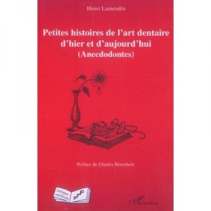 Petites Histoires De L'art Dentaire D'hier Et D'aujourd'hui (anecdodontes) - Henri Lamendin