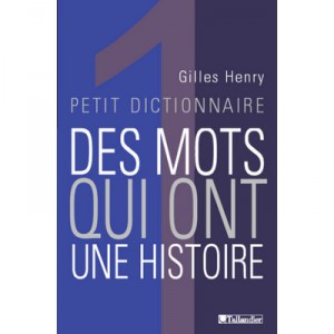 Petit Dictionnaire Des Mots Qui Ont Une Histoire - Gilles Henry