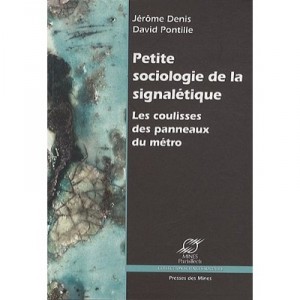 Petite Sociologie De La Signaletique , Les Coulisses Des Panneaux Du Metro - David Pontille , Jerome Denis