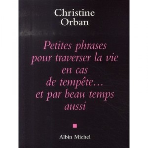 Petites Phrases Pour Traverser La Vie En Cas De Tempete...et Par Beau Temps Aussi - Christine Orban