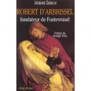 Robert D'arbrissel , Fondateur De Fontevaud - Jacques Dalarun