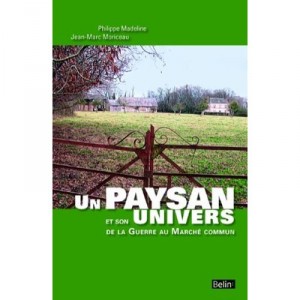 Un Paysan Et Son Univers , De La Guerre Au Marche Commun - Philippe Madeleine , Jean-marc Moriceau