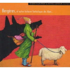 Bergeres , Et Autres Histoires Fantastiques Des Alpes... - Elisabeth Calandry , Valerie Dumas