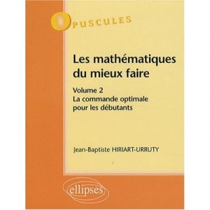 Les Mathematique Du Mieux Faire Volume 2 La Commande Optimale Pour Les Debutants No9 - Hiriart