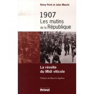 1907, Les Mutins De La Republique , La Revolte Du Midi Viticole - Remy Pech , Jules Maurin
