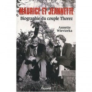Maurice Et Jeannette , Biographie Du Couple Thorez - A Wieviorka