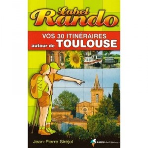 Label Rando : Vos 30 Itineraires Autour De Toulouse - Jean-pierre Sirejol