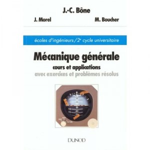 Mecanique Generale , Cours Et Applications Avec Exercices Et Problemes Resolus - Jean-claude Bone ,j. Morel , M. Boucher