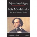 Felix Mendelssohn, La Lumiere De Son Temps - Brigitte Francois-sappey